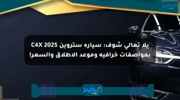 يلا تعالى شوف: سيارة ستروين C4X 2025 بمواصفات خرافية وموعد الإطلاق والسعر!